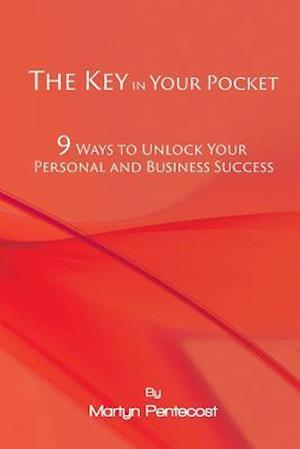 The Key in Your Pocket: 9 Ways to Unlock Your Personal and Business Success