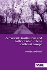 Democratic Institutions and Authoritarian Rule in Southeast Europe
