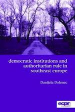 Democratic Institutions and Authoritarian Rule in Southeast Europe