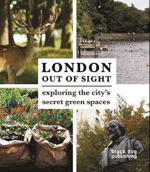 London Out of Sight: Exploring the City's Secret Green Spaces