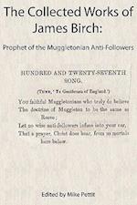 The Collected Works of James Birch: Prophet of the Muggletonian Anti-Followers 