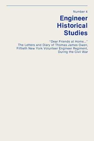 "Dear Friends at Home..." The Letters and Diary of Thomas James Owen, Fiftieth New York Volunteer Engineer Regiment During the Civil War