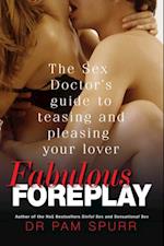 Fabulous Foreplay : The Sex Doctor's Guide To Teasing And Pleasing Your Lover