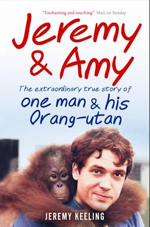 Jeremy and Amy: The Extraordinary True Story of One Man and His Orang-Utan