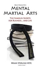 Mental Martial Arts: The Shaolin Secrets for Business and Life 