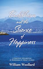 Buddhism and the Science of Happiness - A personal exploration of Buddhism in today's world