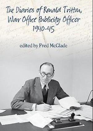 The Diaries of Ronald Tritton, War Office Publicity Officer 1940–45