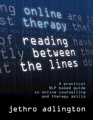 Online Therapy - Reading Between the lines, a practical NLP based guide to online counselling and therapy skills