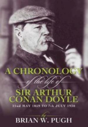 Chronology Of The Life of Arthur Conan Doyle - A Detailed Account Of The Life And Times Of The Creator Of Sherlock Holmes