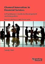 Channel Innovation in Financial Services: A Practitioner's Guide to Development and Integration 