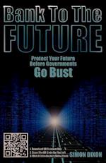 Bank to the Future: Protect Your Future Before Governments Go Bust 