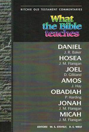 What the Bible Teaches - Daniel Hosea Joel Amos Obadiah Jonah