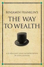Benjamin Franklin's The Way to Wealth : A 52 brilliant ideas interpretation