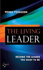 The living leader : Become the leader you want to be