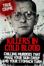 Killers in Cold Blood : Chilling Murders That Make Your Skin Creep and Your Stomach Turn
