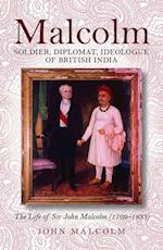 Malcolm - Soldier, Diplomat, Ideologue of British India