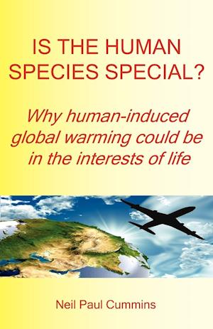 Is the Human Species Special? Why human-induced global warming could be in the interests of life