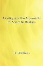 A Critique of the Arguments for Scientific Realism