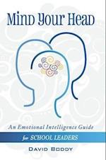Mind Your Head: An Emotional Intelligence Guide for School Leaders