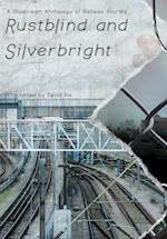 Rustblind and Silverbright - A Slipstream Anthology of Railway Stories