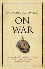 Carl Von Clausewitz's On War : A modern-day interpretation of a strategy classic