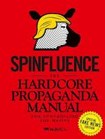 Spinfluence. The Hardcore Propaganda Manual for Controlling the Masses