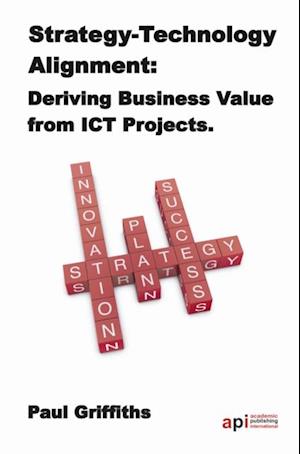 Strategy-Technology Alignment: Deriving Business Value from ICT Projects : The Case Study Series: