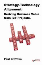 Strategy-Technology Alignment: Deriving Business Value from ICT Projects : The Case Study Series: