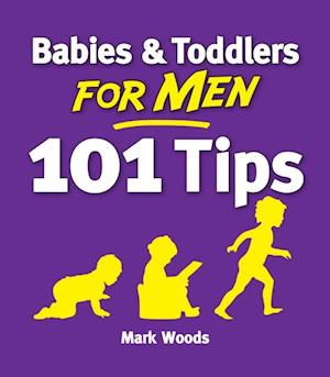 Babies & Toddlers for Men: 101 Tips