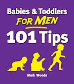 Babies & Toddlers for Men: 101 Tips