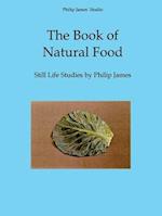 The Book of Natural Food: Still Life Studies by Philip James 