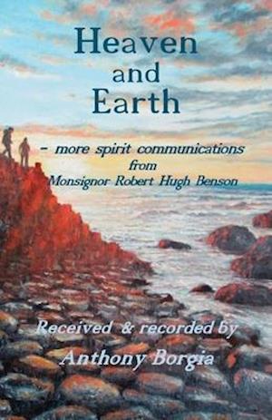 Heaven and Earth : - more spirit communications from Monsignor Robert Hugh Benson
