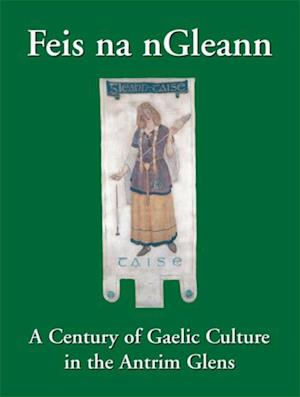 Feis na nGleann: A Century of Gaelic Culture in the Antrim Glens
