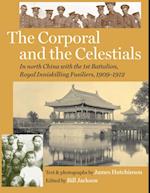 Corporal and the Celestials: In North China with the Royal Inniskilling Fusiliers, 1909-1912