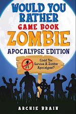 Would You Rather - Zombie Apocalypse Edition: Could You Survive A Zombie Apocalypse? Hypothetical Questions, Silly Scenarios & Funny Choices Survival 
