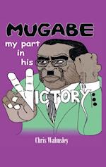 Mugabe - My Part in His Victory