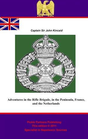 Adventures in the Rifle Brigade, in the Peninsula, France, and the Netherlands from 1809 to 1815 [Illustrated and Annotated Edition]