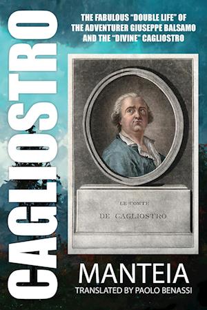 CAGLIOSTRO - The Fabulous "Double Life" of the Adventurer Giuseppe Balsamo and the "Divine" Cagliostro