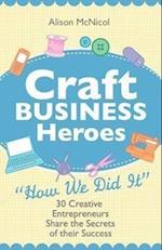 Craft Business Heroes - 30 Creative Entrepreneurs Share the Secrets of Their Success