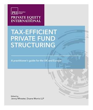 Tax-efficient Private Fund Structuring : A Practioner's Guide for the UK and Europe