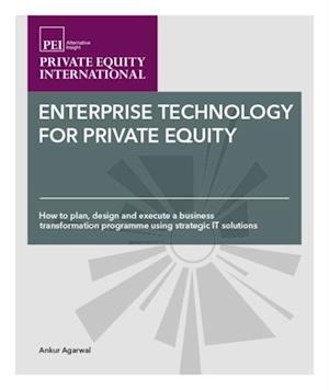 Enterprise Technology for Private Equity : How to Plan, Design and Execute a Business Transformation Programme using Strategic IT Solutions