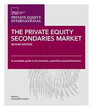 Private Equity Secondaries Market : A Complete Guide to its Structure, Operation and Performance