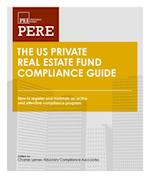 The US Private Real Estate Fund Compliance Guide : How to register and maintain an active and effective compliance program under the Investment Advisers Act of 1940