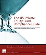 The US Private Equity Fund Compliance Guide : How to register and maintain an active and effective compliance program under the Investment Advisors Acto of 1940