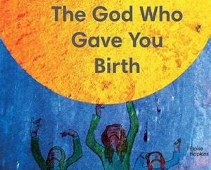 The God Who Gave You Birth