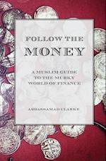 Follow the Money - A Muslim Guideto the Murky World of Finance