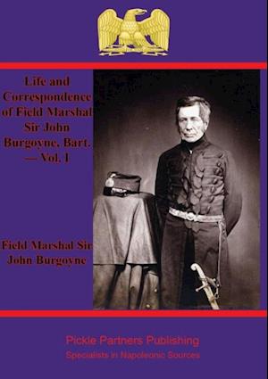 Life and Correspondence of Field Marshal Sir John Burgoyne, Bart. - Vol. I