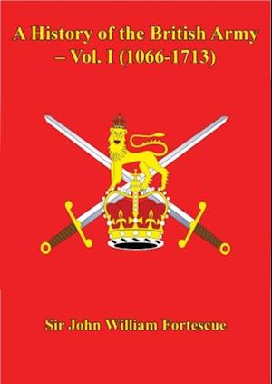 History of the British Army - Vol. I (1066-1713)