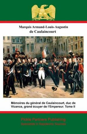 Memoires du general de Caulaincourt, duc de Vicence, grand ecuyer de l'Empereur. Tome III