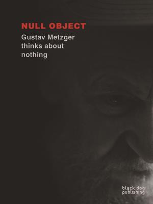 Null Object: Gustav Metzger Thinks About Nothing